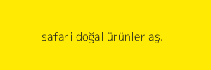 safari doğal ürünler aş.